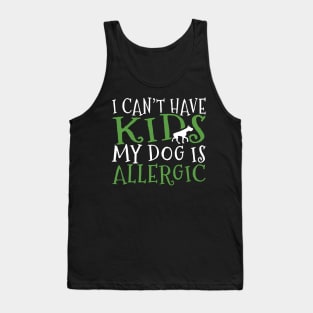 I Can't Have Kids My Dog is Allergic Funny Dog Lover Gift Tank Top